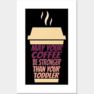 May Your Coffee Be Stronger Than Your Toddler Posters and Art